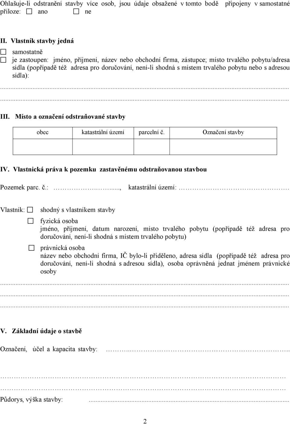 trvalého pobytu nebo s adresou sídla): III. Místo a označení odstraňované stavby obec katastrální území parcelní č. Označení stavby IV.