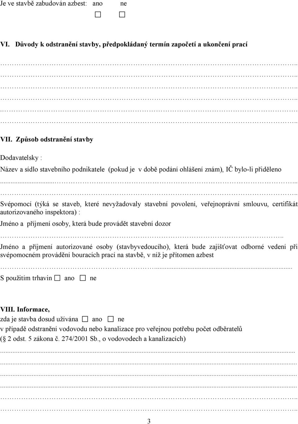 ..... Svépomocí (týká se staveb, které nevyžadovaly stavební povolení, veřejnoprávní smlouvu, certifikát autorizovaného inspektora) : Jméno a příjmení osoby, která bude provádět stavební dozor.