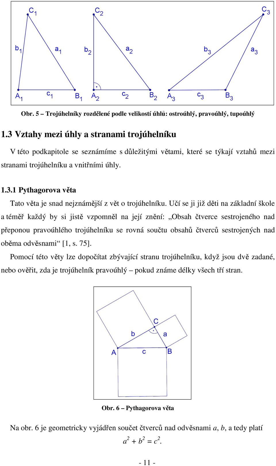 Učí se ji již děti na základní škole a téměř každý by si jistě vzpomněl na její znění: Obsah čtverce sestrojeného nad přeponou pravoúhlého trojúhelníku se rovná součtu obsahů čtverců sestrojených nad