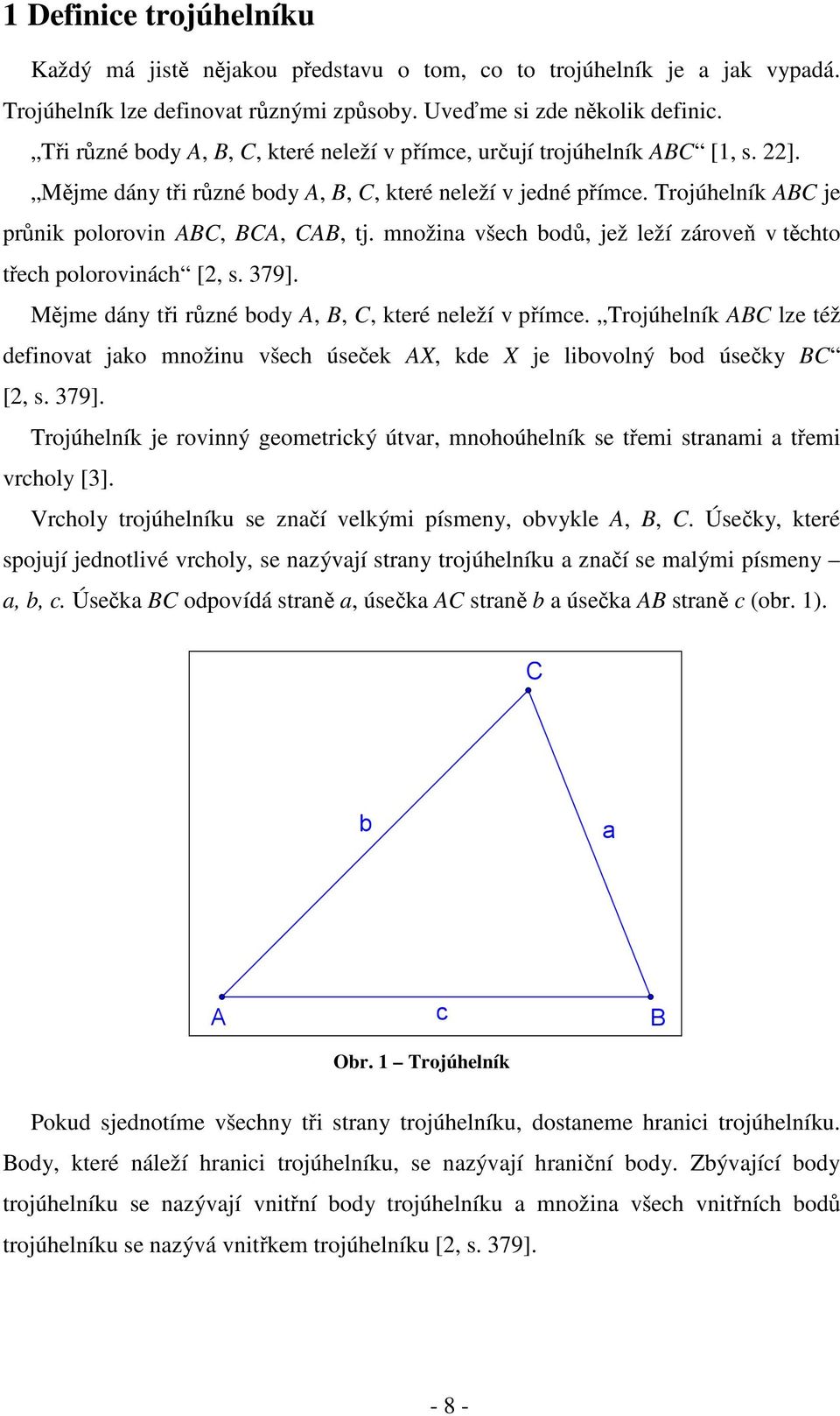 množina všech bodů, jež leží zároveň v těchto třech polorovinách [, s. 379]. Mějme dány tři různé body A, B, C, které neleží v přímce.