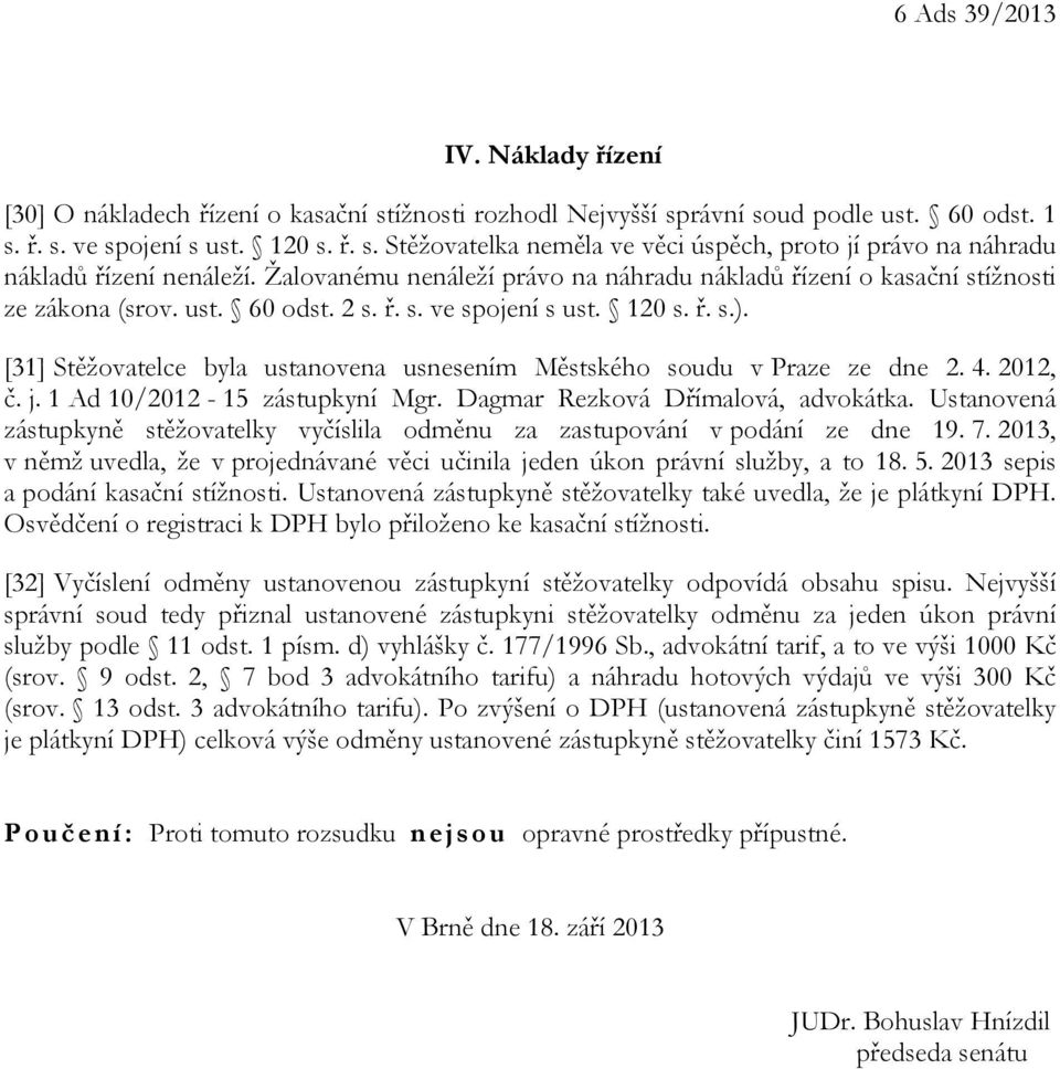 [31] Stěžovatelce byla ustanovena usnesením Městského soudu v Praze ze dne 2. 4. 2012, č. j. 1 Ad 10/2012-15 zástupkyní Mgr. Dagmar Rezková Dřímalová, advokátka.