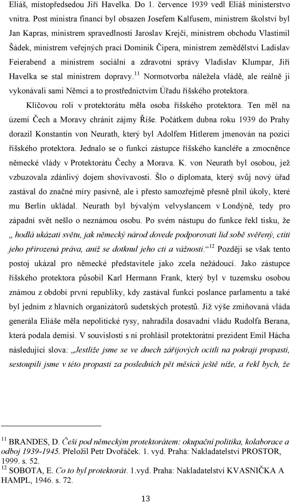 Čipera, ministrem zemědělství Ladislav Feierabend a ministrem sociální a zdravotní správy Vladislav Klumpar, Jiří Havelka se stal ministrem dopravy.
