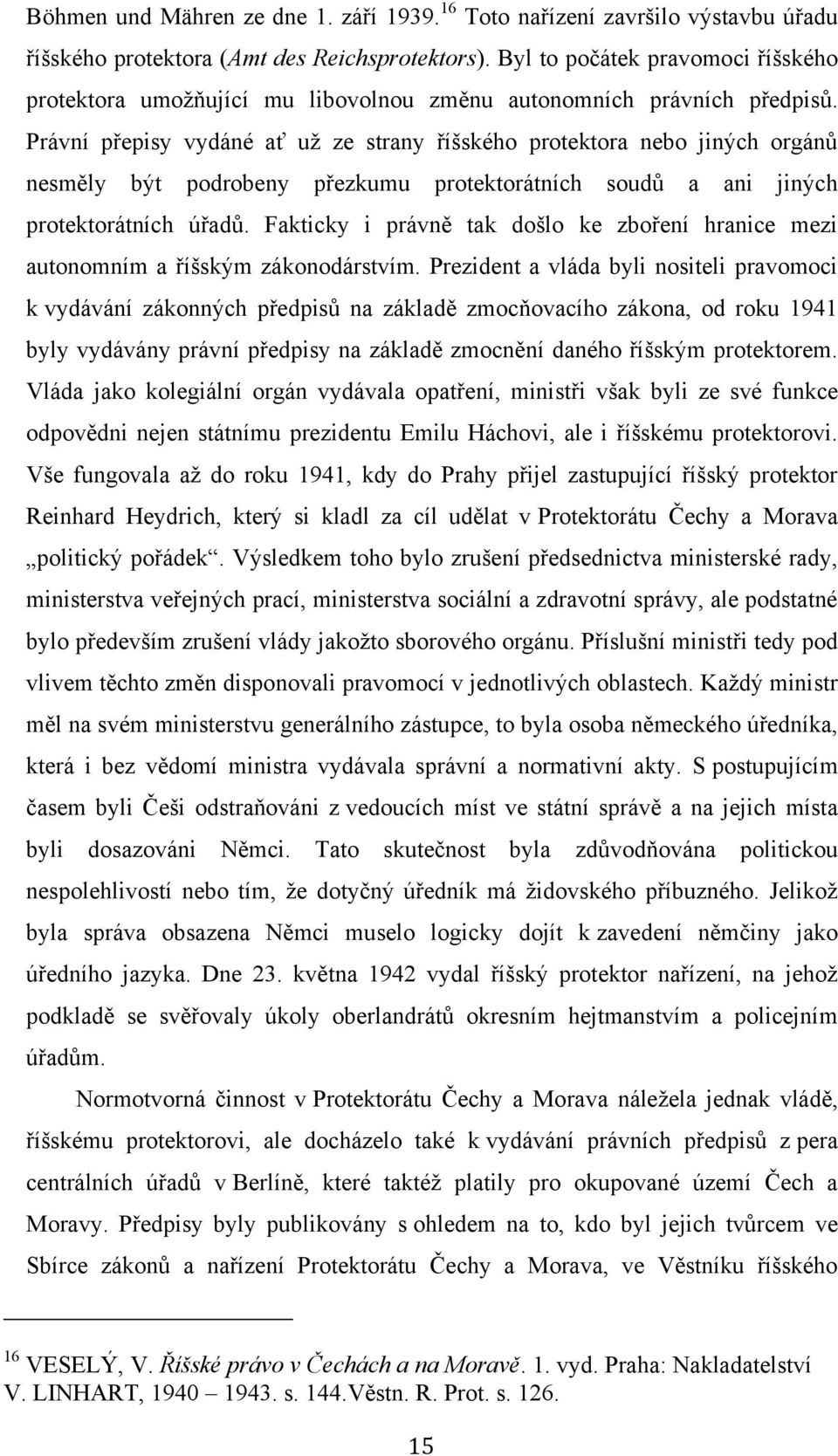 Právní přepisy vydáné ať uţ ze strany říšského protektora nebo jiných orgánů nesměly být podrobeny přezkumu protektorátních soudů a ani jiných protektorátních úřadů.