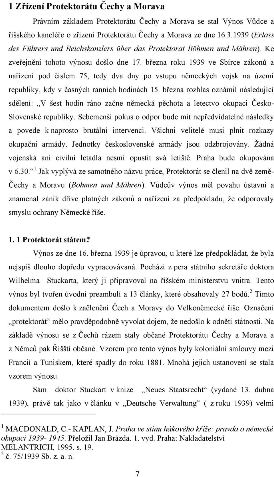 března roku 1939 ve Sbírce zákonů a nařízení pod číslem 75, tedy dva dny po vstupu německých vojsk na území republiky, kdy v časných ranních hodinách 15.