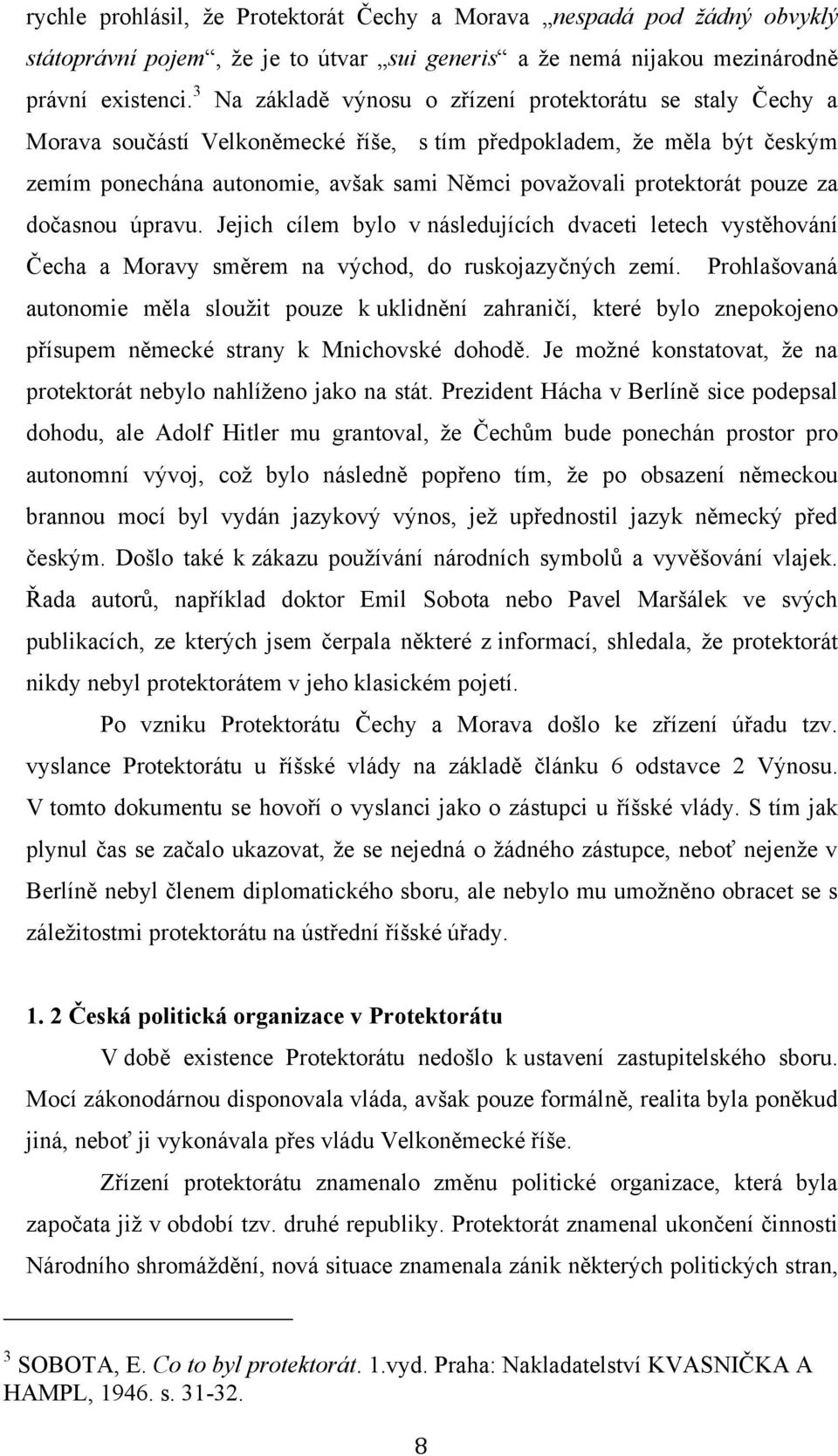 protektorát pouze za dočasnou úpravu. Jejich cílem bylo v následujících dvaceti letech vystěhování Čecha a Moravy směrem na východ, do ruskojazyčných zemí.
