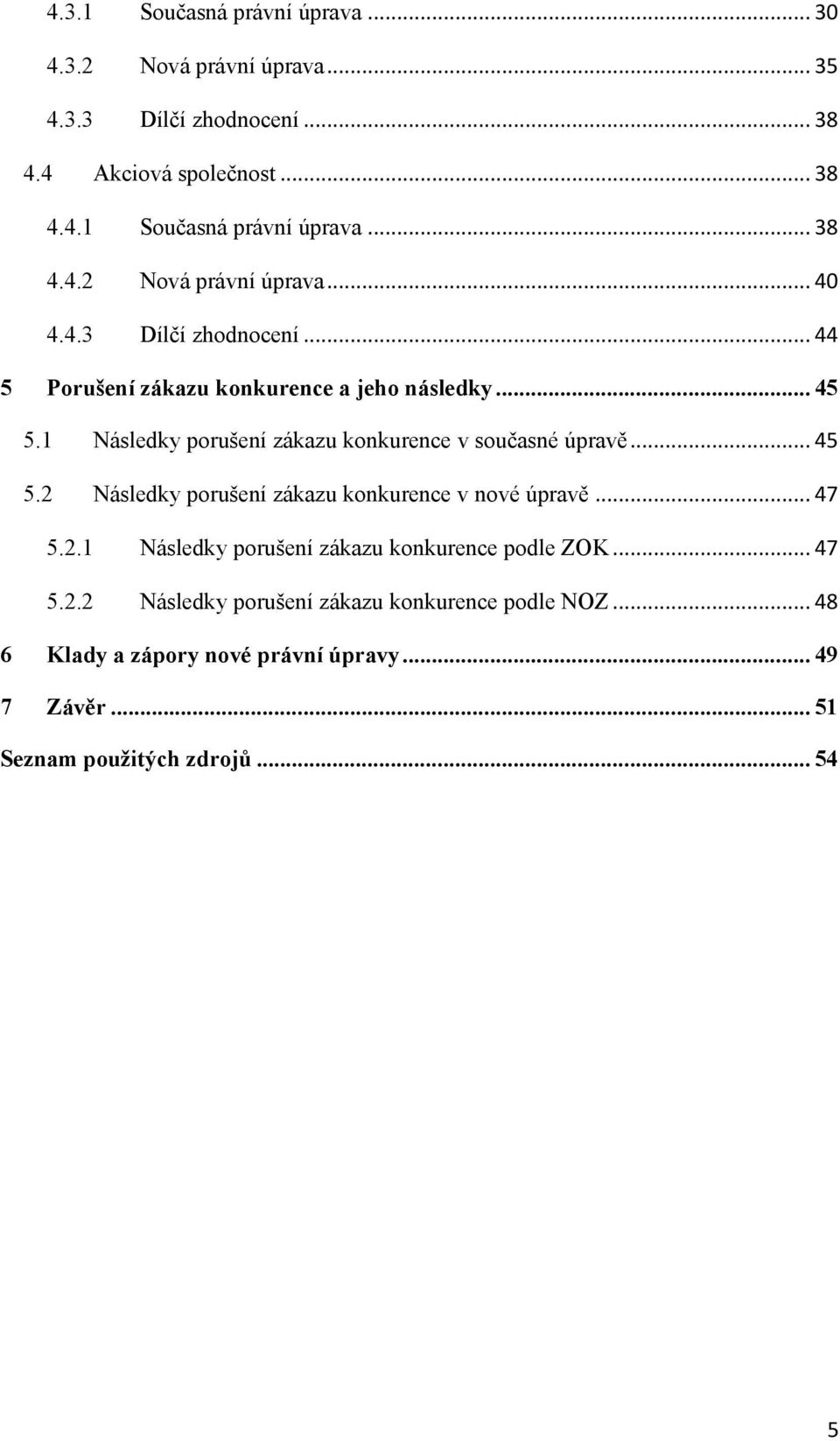 .. 47 5.2.1 Následky porušení zákazu konkurence podle ZOK... 47 5.2.2 Následky porušení zákazu konkurence podle NOZ.
