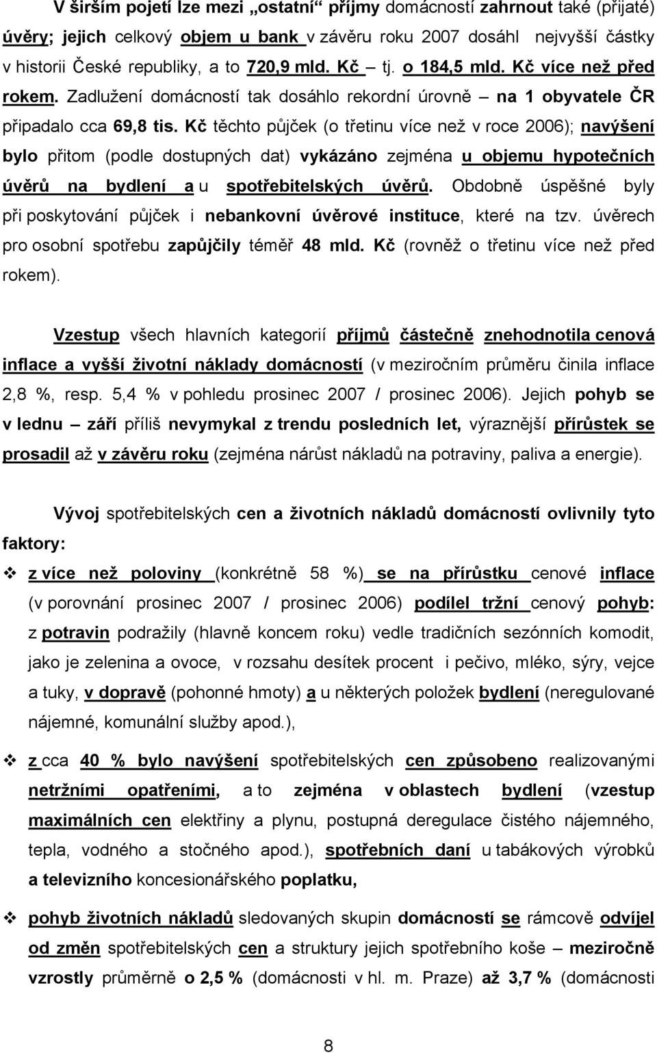 Kč těchto půjček (o třetinu více než v roce 2006); navýšení bylo přitom (podle dostupných dat) vykázáno zejména u objemu hypotečních úvěrů na bydlení a u spotřebitelských úvěrů.