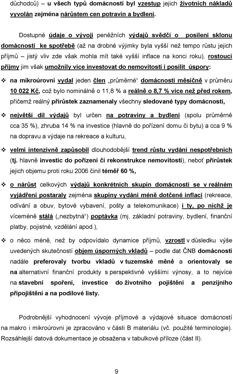 inflace na konci roku), rostoucí příjmy jim však umožnily více investovat do nemovitostí i posílit úspory: na mikroúrovni vydal jeden člen průměrné domácnosti měsíčně v průměru 10 022 Kč, což bylo