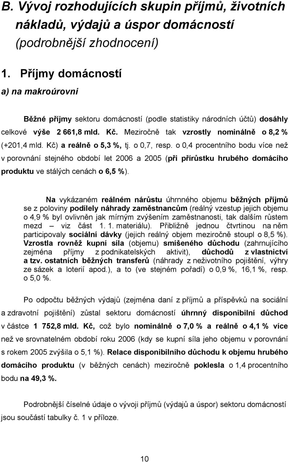 Kč) a reálně o 5,3 %, tj. o 0,7, resp. o 0,4 procentního bodu více než v porovnání stejného období let 2006 a 2005 (při přírůstku hrubého domácího produktu ve stálých cenách o 6,5 %).