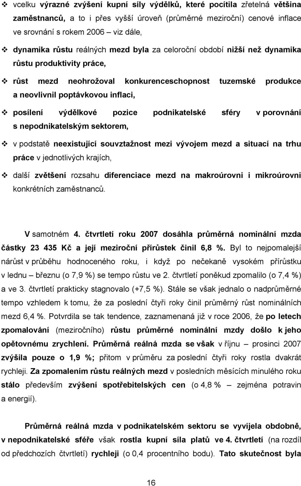 pozice podnikatelské sféry v porovnání s nepodnikatelským sektorem, v podstatě neexistující souvztažnost mezi vývojem mezd a situací na trhu práce v jednotlivých krajích, další zvětšení rozsahu