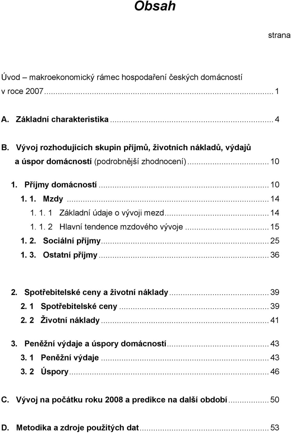 .. 14 1. 1. 2 Hlavní tendence mzdového vývoje... 15 1. 2. Sociální příjmy... 25 1. 3. Ostatní příjmy... 36 2. Spotřebitelské ceny a životní náklady... 39 2. 1 Spotřebitelské ceny.