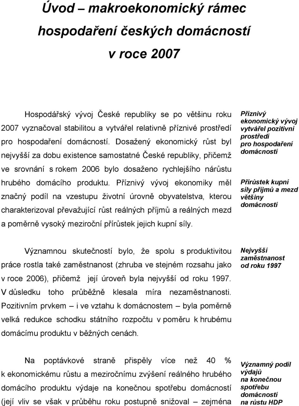 Dosažený ekonomický růst byl nejvyšší za dobu existence samostatné České republiky, přičemž ve srovnání s rokem 2006 bylo dosaženo rychlejšího nárůstu hrubého domácího produktu.