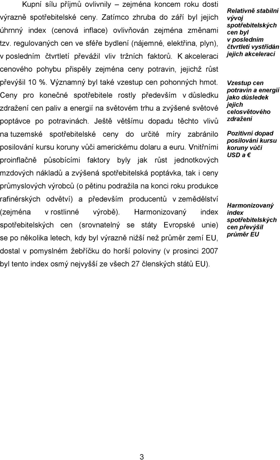 K akceleraci cenového pohybu přispěly zejména ceny potravin, jejichž růst převýšil 10 %. Významný byl také vzestup cen pohonných hmot.