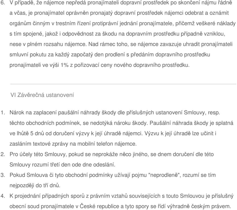 Nad rámec toho, se nájemce zavazuje uhradit pronajímateli smluvní pokutu za každý započatý den prodlení s předáním dopravního prostředku pronajímateli ve výši 1% z pořizovací ceny nového dopravního