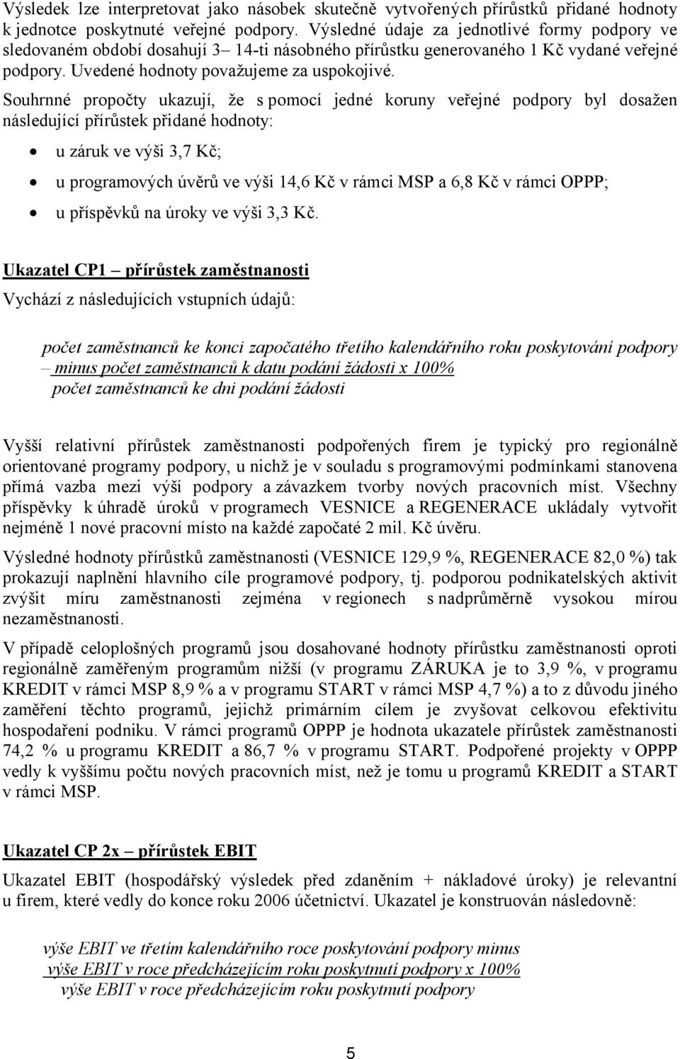 Souhrnné propočty ukazují, že s pomocí jedné koruny veřejné podpory byl dosažen následující přírůstek přidané hodnoty: u záruk ve výši 3,7 Kč; u programových úvěrů ve výši 14,6 Kč v rámci MSP a 6,8