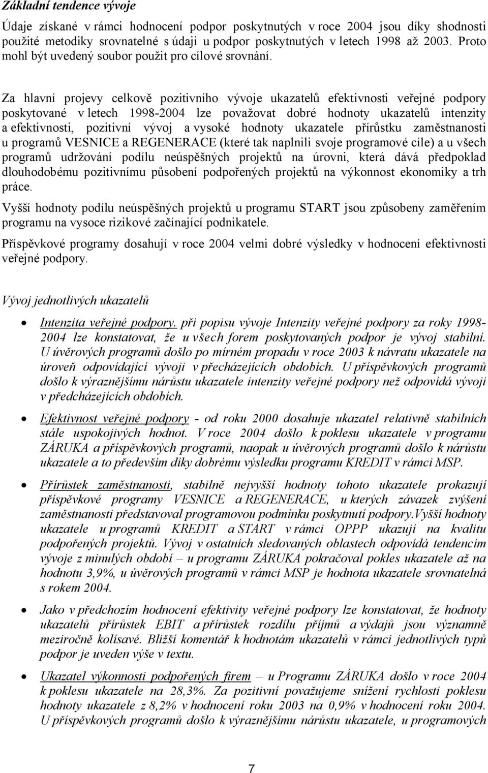 Za hlavní projevy celkově pozitivního vývoje ukazatelů efektivnosti veřejné podpory poskytované v letech 1998-2004 lze považovat dobré hodnoty ukazatelů intenzity a efektivnosti, pozitivní vývoj a