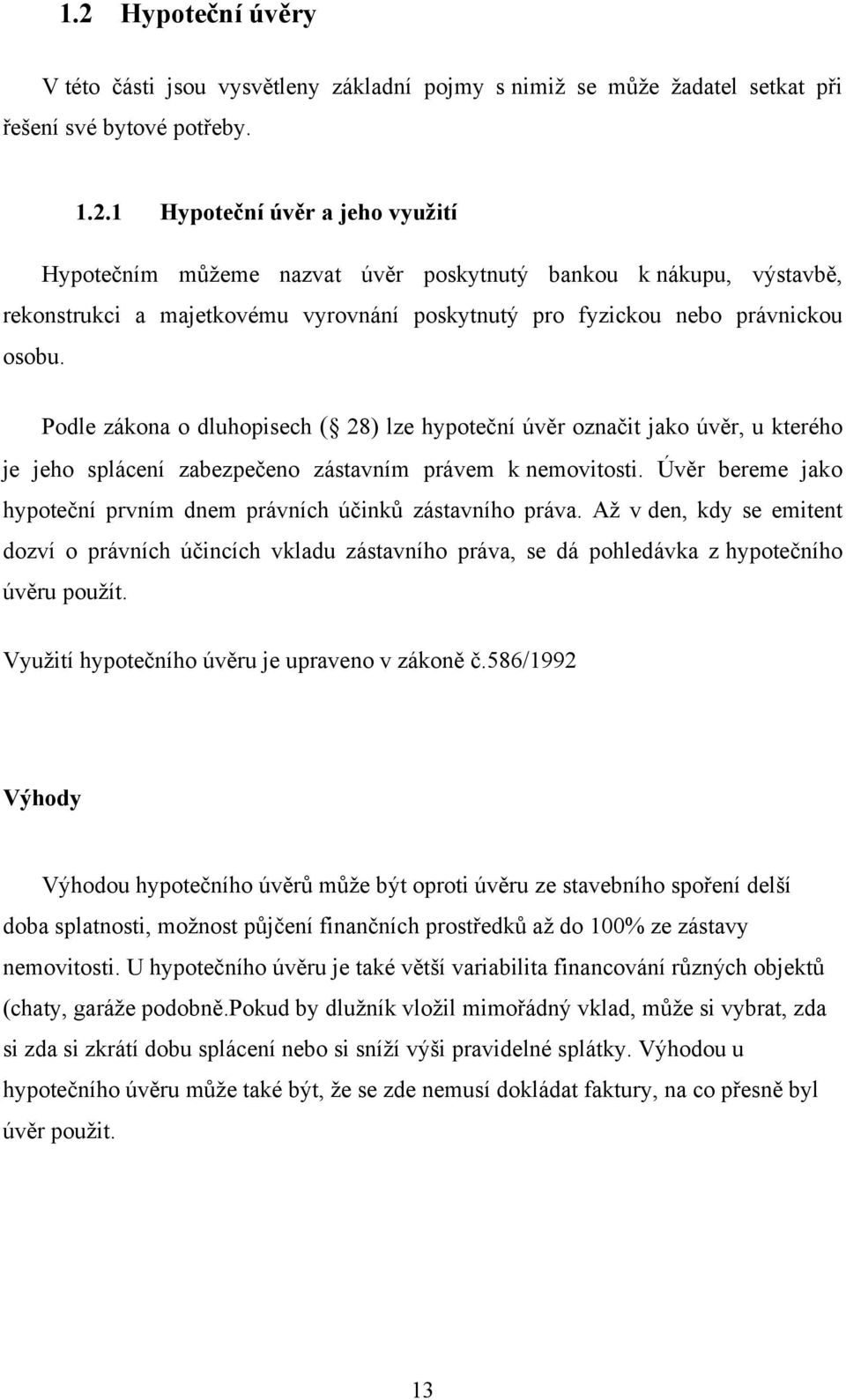 Úvěr bereme jako hypoteční prvním dnem právních účinků zástavního práva. Až v den, kdy se emitent dozví o právních účincích vkladu zástavního práva, se dá pohledávka z hypotečního úvěru použít.
