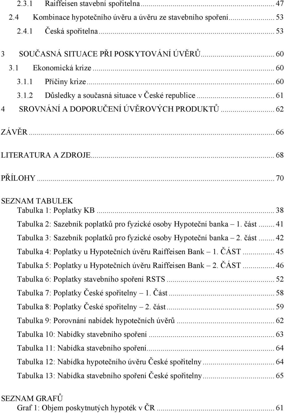 .. 68 PŘÍLOHY... 70 SEZNAM TABULEK Tabulka 1: Poplatky KB... 38 Tabulka 2: Sazebník poplatků pro fyzické osoby Hypoteční banka 1. část.