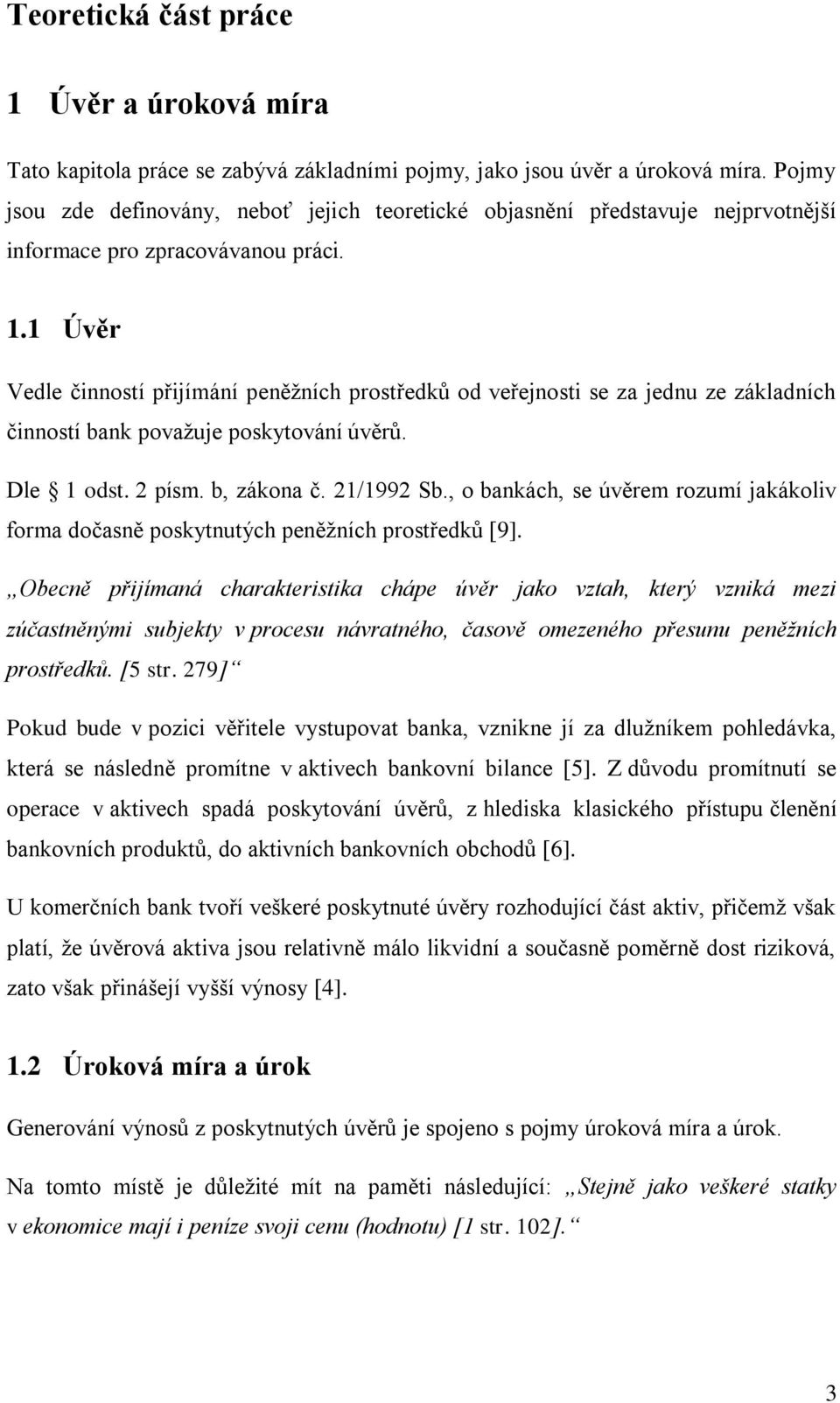 1 Úvěr Vedle činností přijímání peněžních prostředků od veřejnosti se za jednu ze základních činností bank považuje poskytování úvěrů. Dle 1 odst. 2 písm. b, zákona č. 21/1992 Sb.