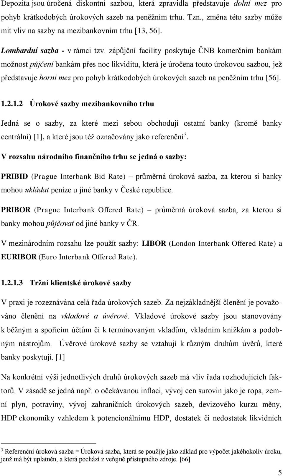 zápůjční facility poskytuje ČNB komerčním bankám možnost půjčení bankám přes noc likviditu, která je úročena touto úrokovou sazbou, jež představuje horní mez pro pohyb krátkodobých úrokových sazeb na