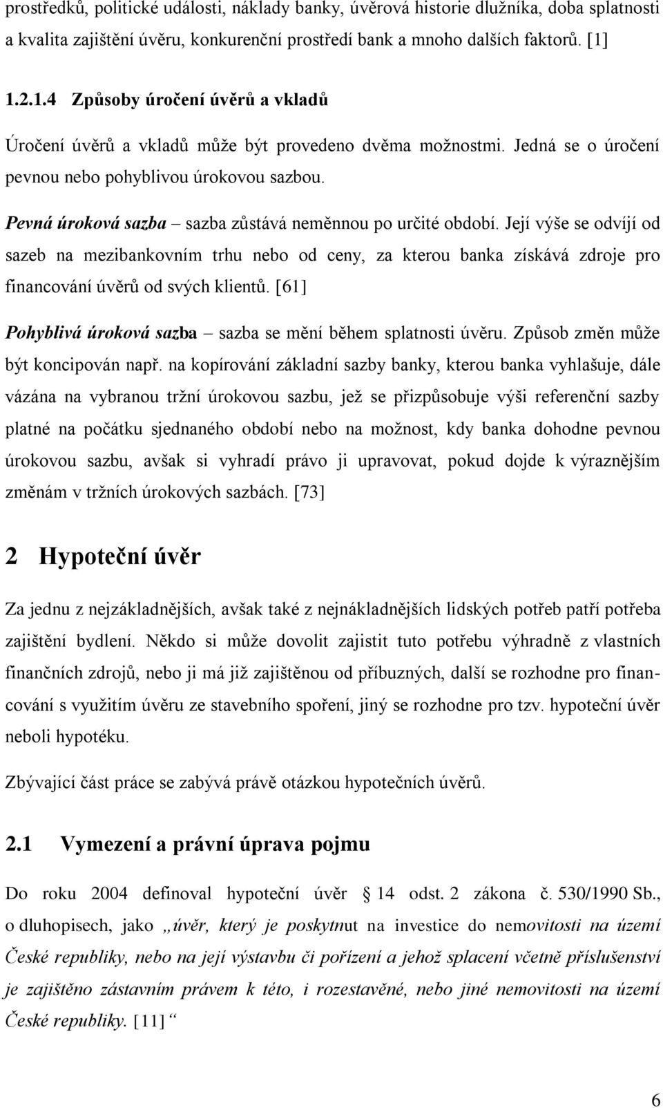 Pevná úroková sazba sazba zůstává neměnnou po určité období. Její výše se odvíjí od sazeb na mezibankovním trhu nebo od ceny, za kterou banka získává zdroje pro financování úvěrů od svých klientů.