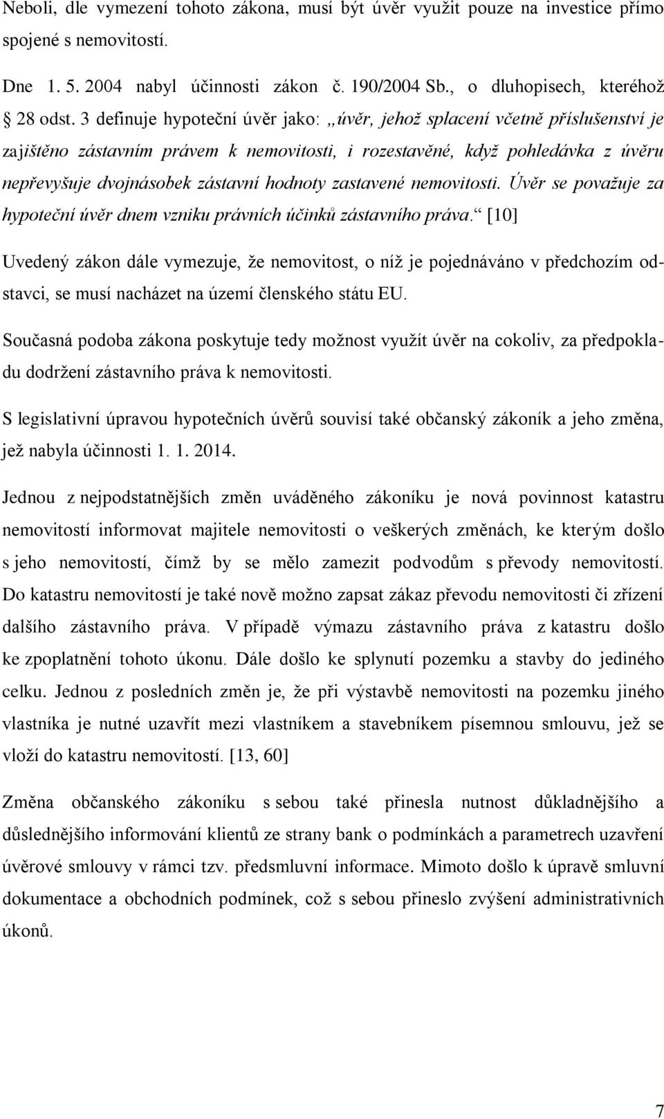 zastavené nemovitosti. Úvěr se považuje za hypoteční úvěr dnem vzniku právních účinků zástavního práva.