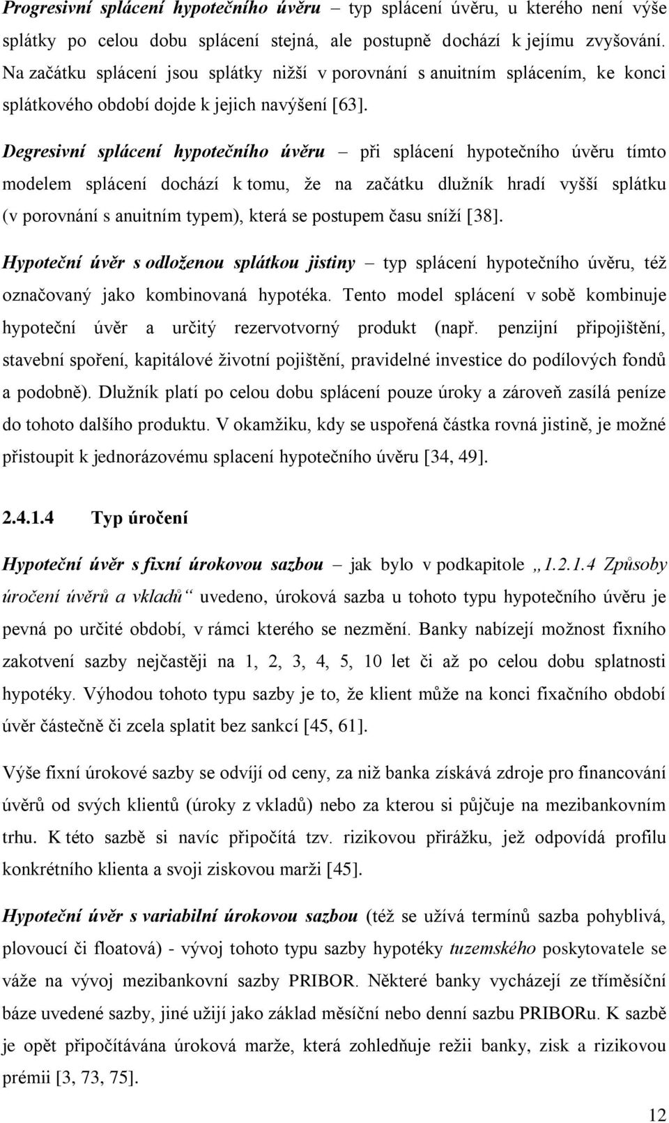 Degresivní splácení hypotečního úvěru při splácení hypotečního úvěru tímto modelem splácení dochází k tomu, že na začátku dlužník hradí vyšší splátku (v porovnání s anuitním typem), která se postupem