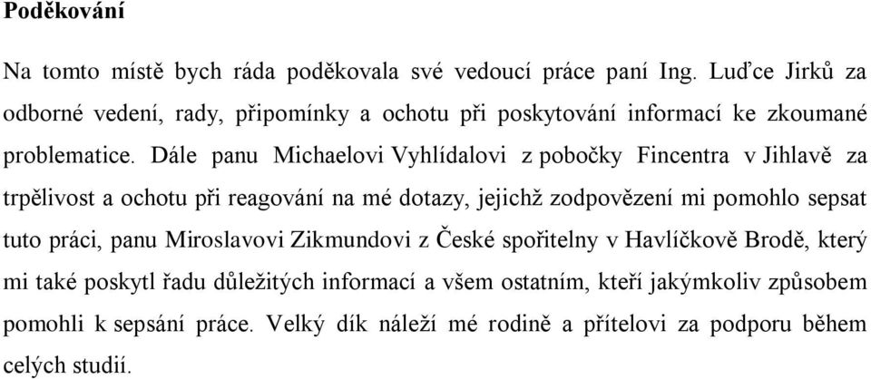 Dále panu Michaelovi Vyhlídalovi z pobočky Fincentra v Jihlavě za trpělivost a ochotu při reagování na mé dotazy, jejichž zodpovězení mi pomohlo