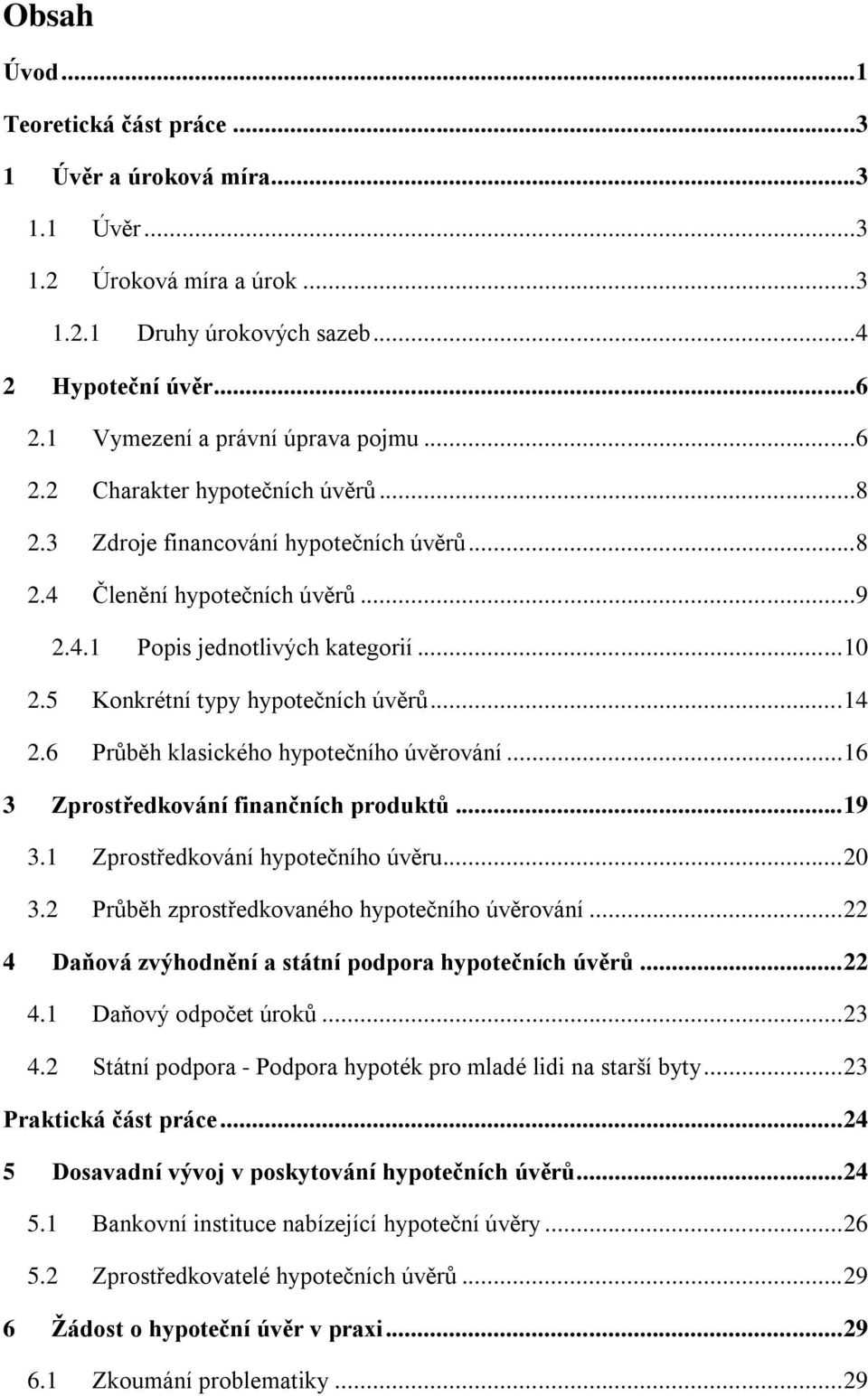 6 Průběh klasického hypotečního úvěrování... 16 3 Zprostředkování finančních produktů... 19 3.1 Zprostředkování hypotečního úvěru... 20 3.2 Průběh zprostředkovaného hypotečního úvěrování.