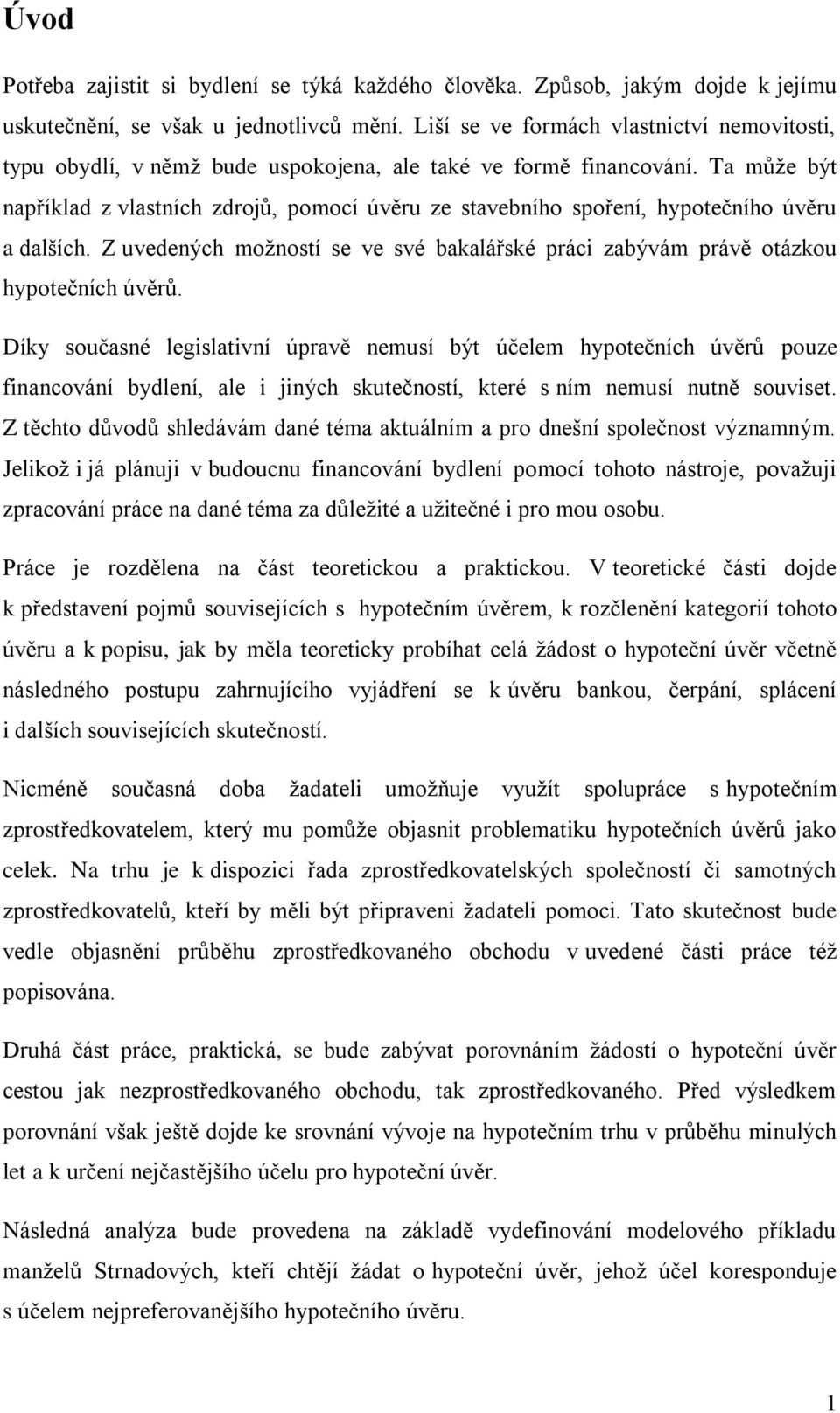 Ta může být například z vlastních zdrojů, pomocí úvěru ze stavebního spoření, hypotečního úvěru a dalších. Z uvedených možností se ve své bakalářské práci zabývám právě otázkou hypotečních úvěrů.