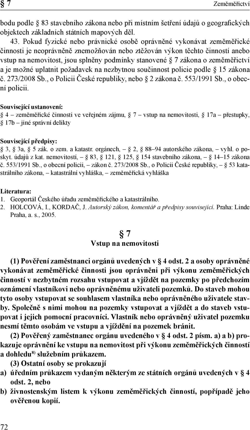 zákona o zeměměřictví a je možné uplatnit požadavek na nezbytnou součinnost policie podle 15 zákona č. 273/2008 Sb., o Policii České republiky, nebo 2 zákona č. 553/1991 Sb., o obecní policii.