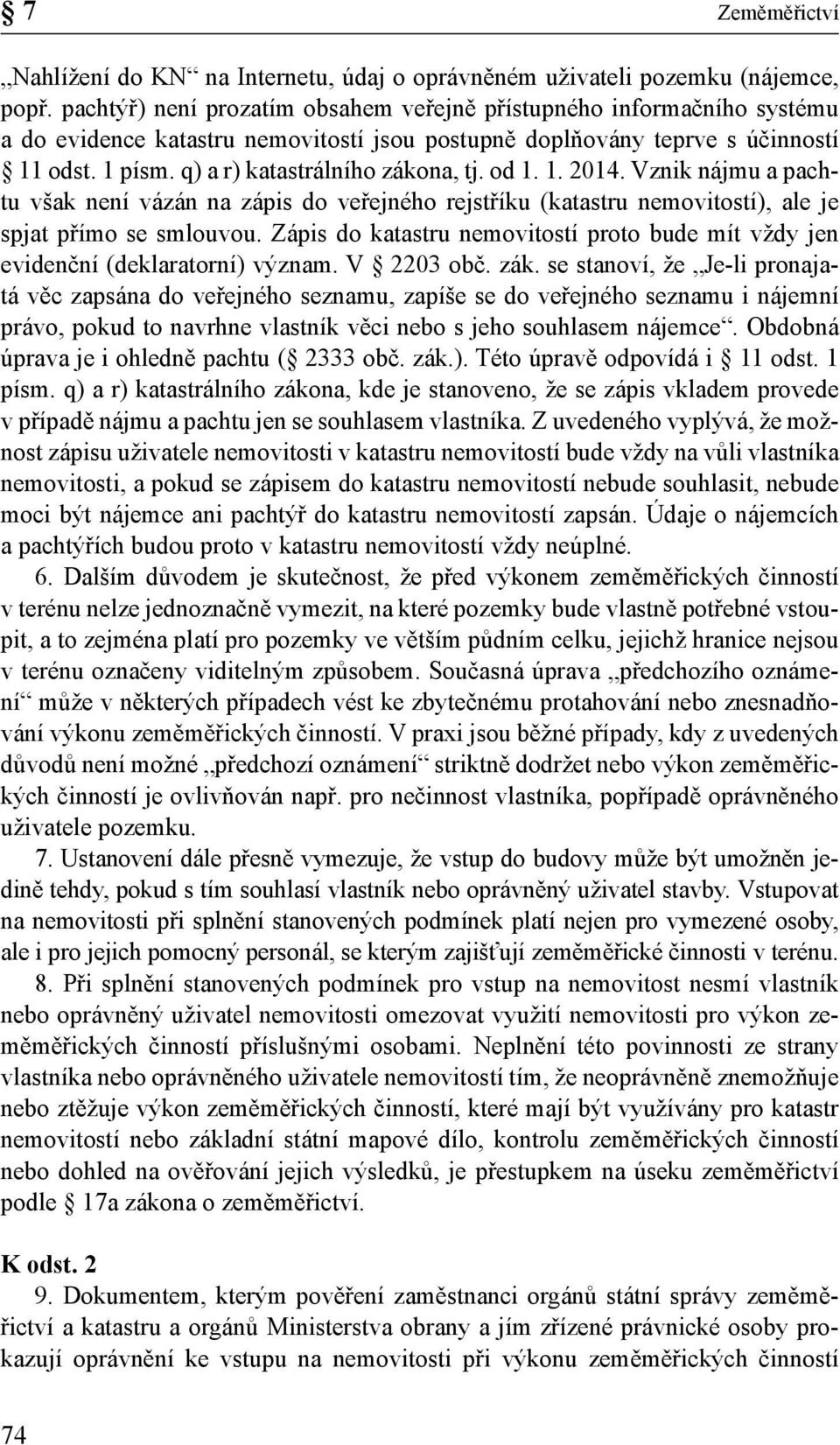 q) a r) katastrálního zákona, tj. od 1. 1. 2014. Vznik nájmu a pachtu však není vázán na zápis do veřejného rejstříku (katastru nemovitostí), ale je spjat přímo se smlouvou.