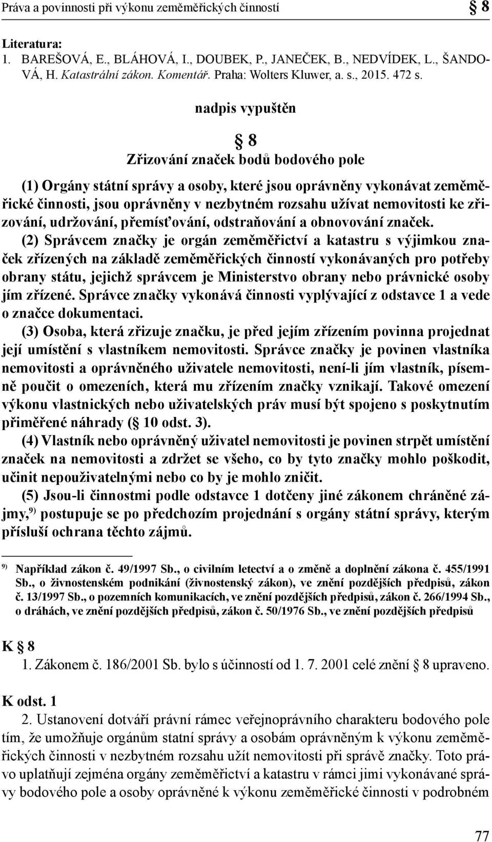 nadpis vypuštěn 8 Zřizování značek bodů bodového pole (1) Orgány státní správy a osoby, které jsou oprávněny vykonávat zeměměřické činnosti, jsou oprávněny v nezbytném rozsahu užívat nemovitosti ke