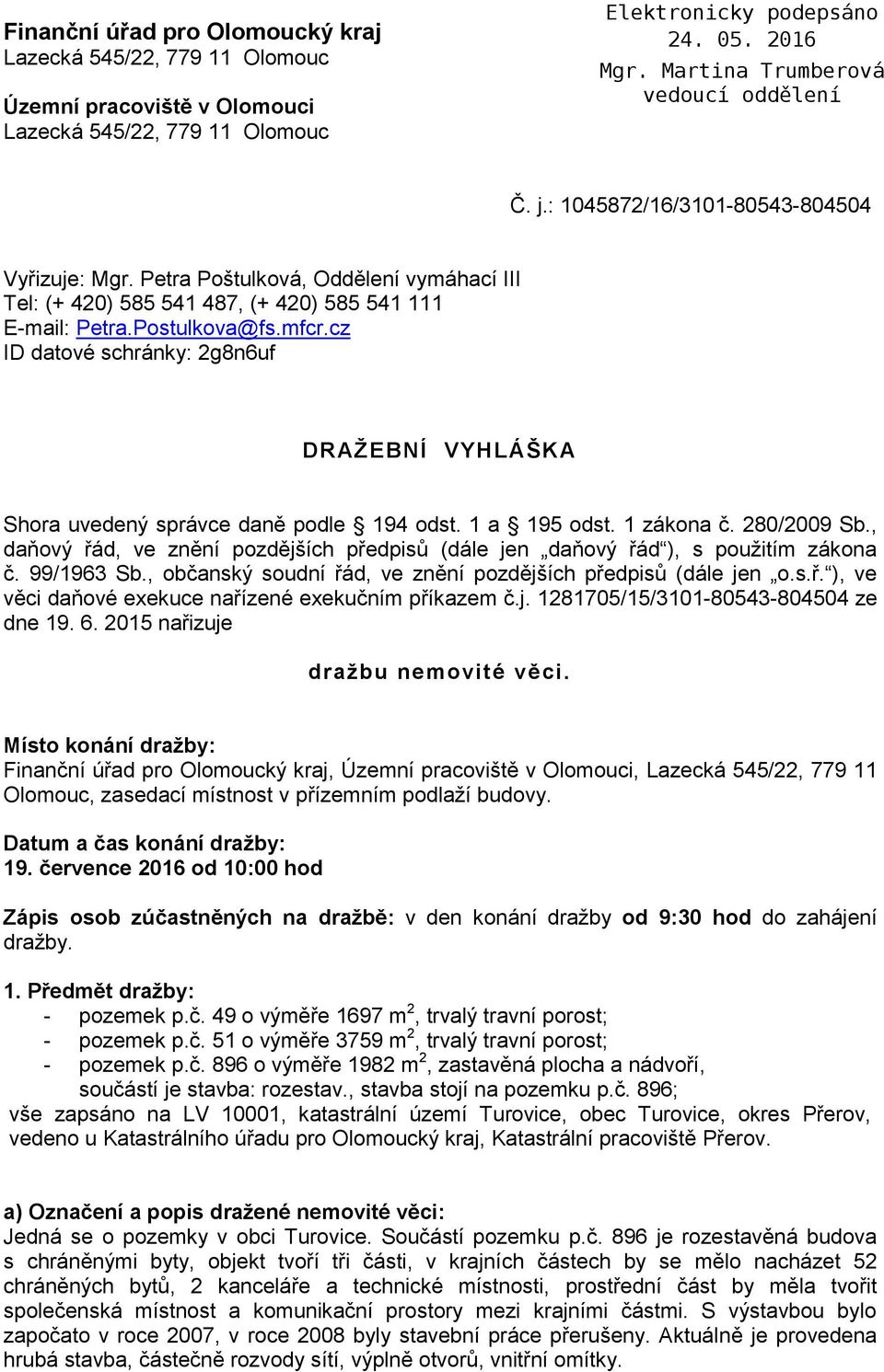 cz ID datové schránky: 2g8n6uf DRAŽEBNÍ VYHLÁŠKA Shora uvedený správce daně podle 194 odst. 1 a 195 odst. 1 zákona č. 280/2009 Sb.