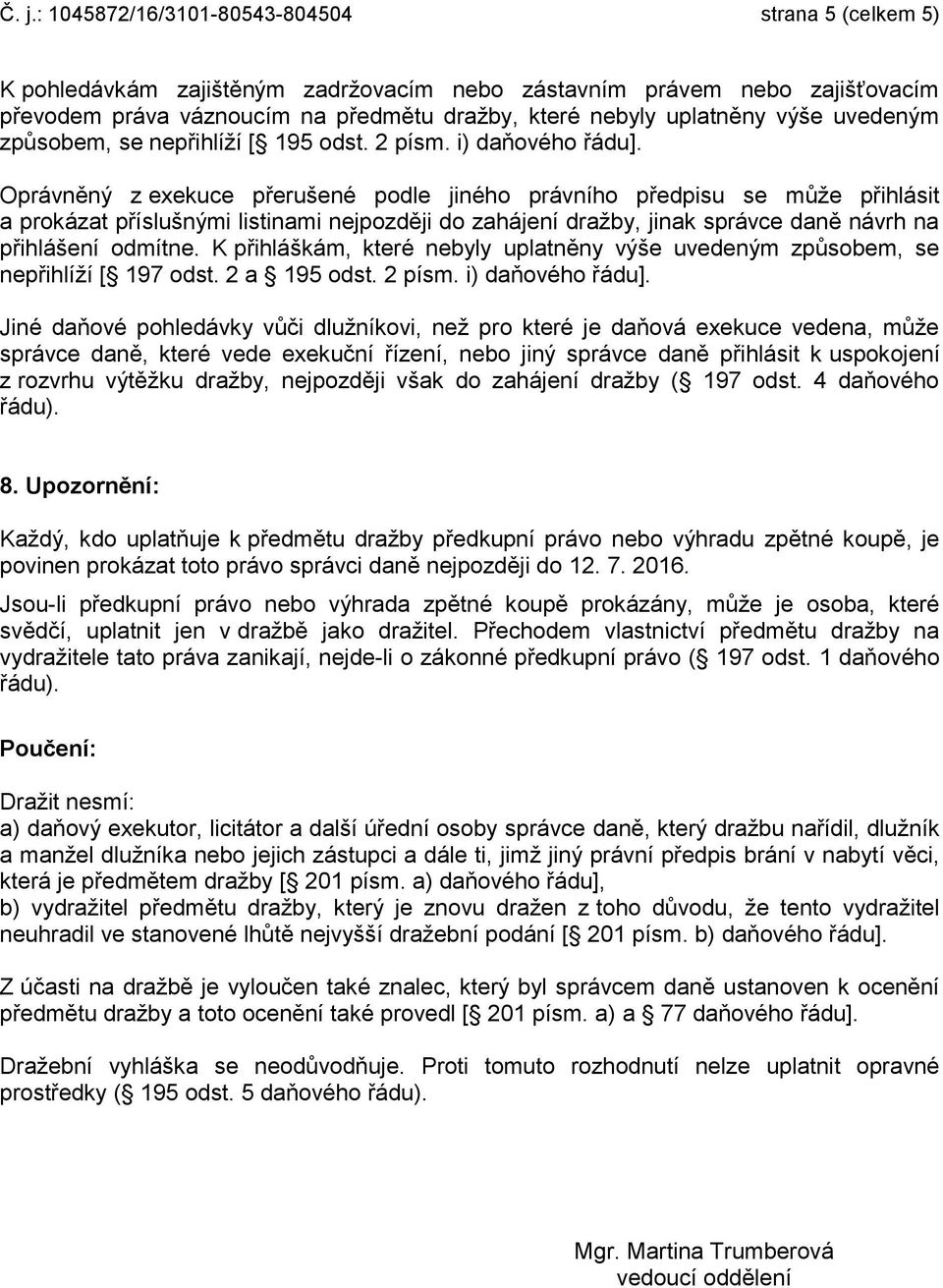 Oprávněný z exekuce přerušené podle jiného právního předpisu se může přihlásit a prokázat příslušnými listinami nejpozději do zahájení dražby, jinak správce daně návrh na přihlášení odmítne.