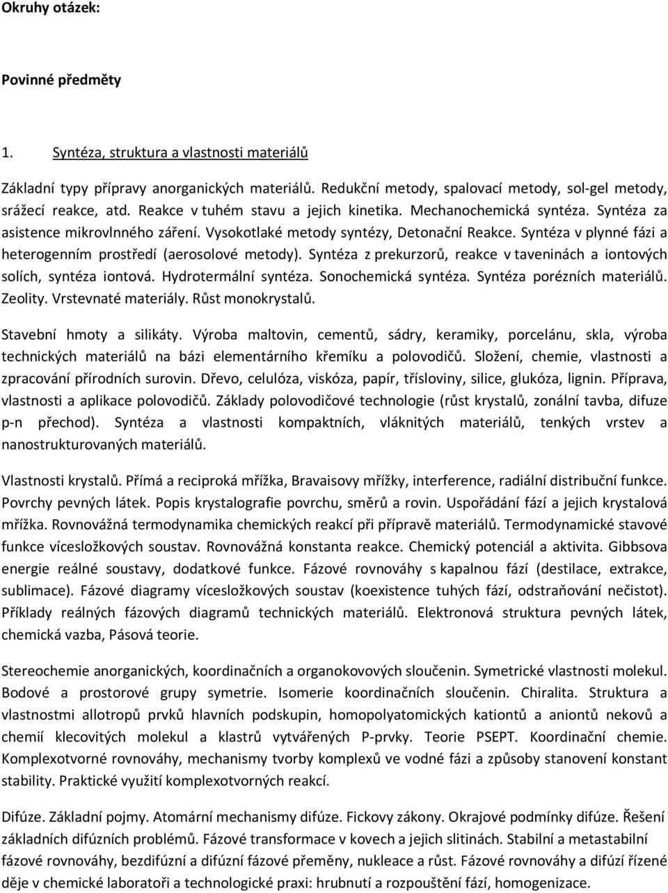 Syntéza v plynné fázi a heterogenním prostředí (aerosolové metody). Syntéza z prekurzorů, reakce v taveninách a iontových solích, syntéza iontová. Hydrotermální syntéza. Sonochemická syntéza.