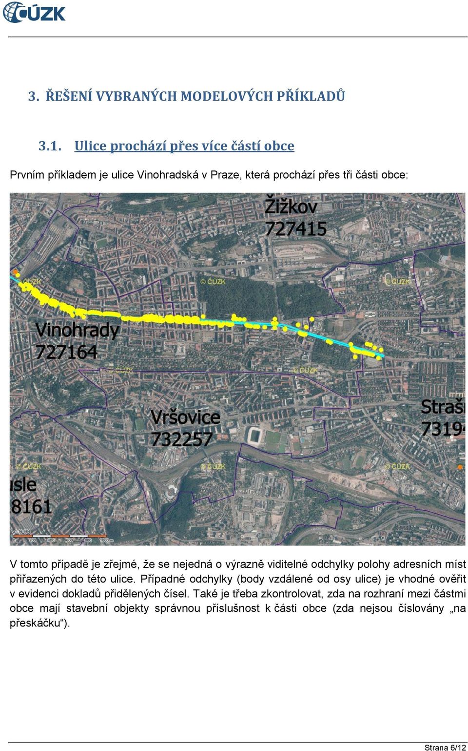 zřejmé, že se nejedná o výrazně viditelné odchylky polohy adresních míst přiřazených do této ulice.