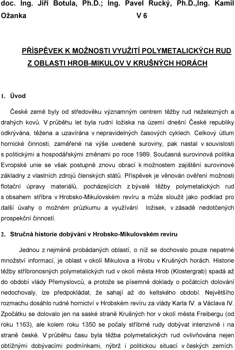 V průběhu let byla rudní ložiska na území dnešní České republiky odkrývána, těžena a uzavírána v nepravidelných časových cyklech.