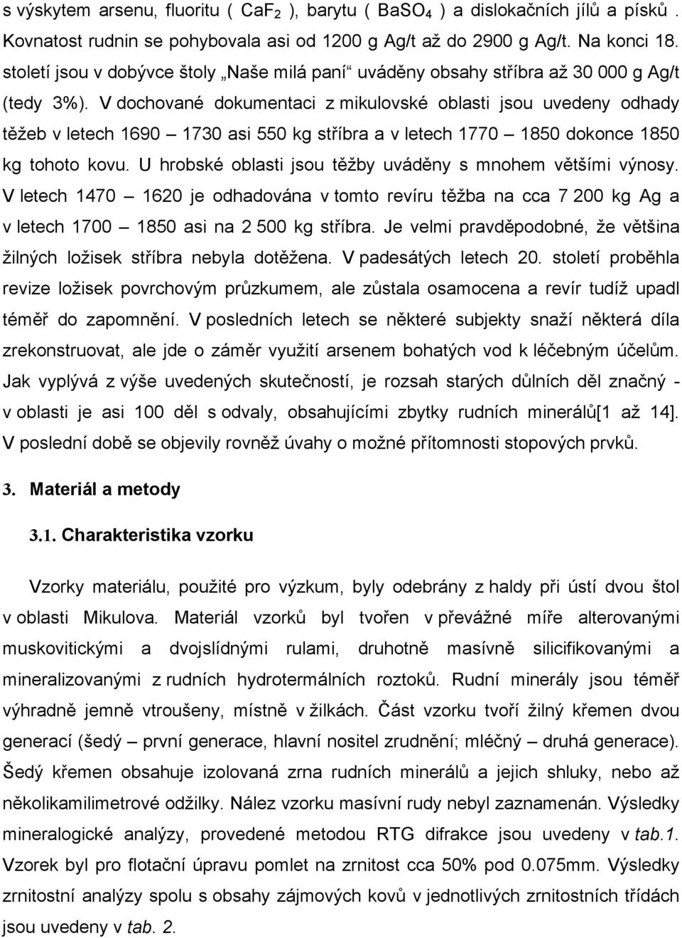 V dochované dokumentaci z mikulovské oblasti jsou uvedeny odhady těžeb v letech 1690 1730 asi 550 kg stříbra a v letech 1770 1850 dokonce 1850 kg tohoto kovu.