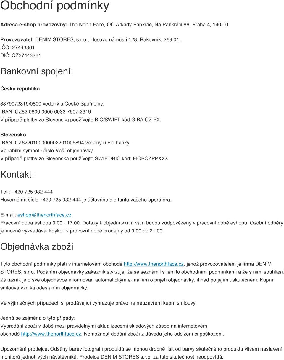 IBAN: CZ82 0800 0000 0033 7907 2319 V případě platby ze Slovenska používejte BIC/SWIFT kód GIBA CZ PX. Slovensko IBAN: CZ6220100000002201005894 vedený u Fio banky.