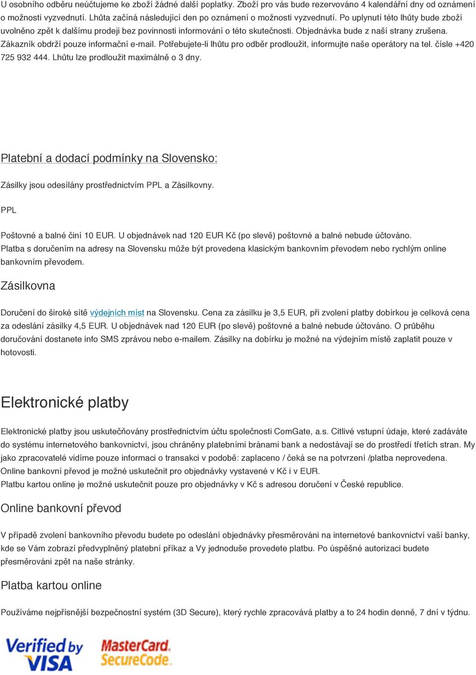 Objednávka bude z naší strany zrušena. Zákazník obdrží pouze informační e-mail. Potřebujete-li lhůtu pro odběr prodloužit, informujte naše operátory na tel. čísle +420 725 932 444.