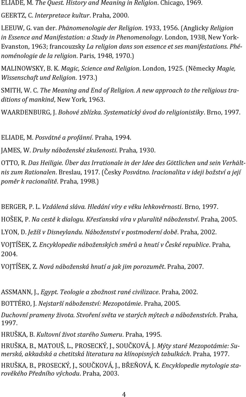 Phénoménologie de la religion. Paris, 1948, 1970.) MALINOWSKY, B. K. Magic, Science and Religion. London, 1925. (Německy Magie, Wissenschaft und Religion. 1973.) SMITH, W. C.