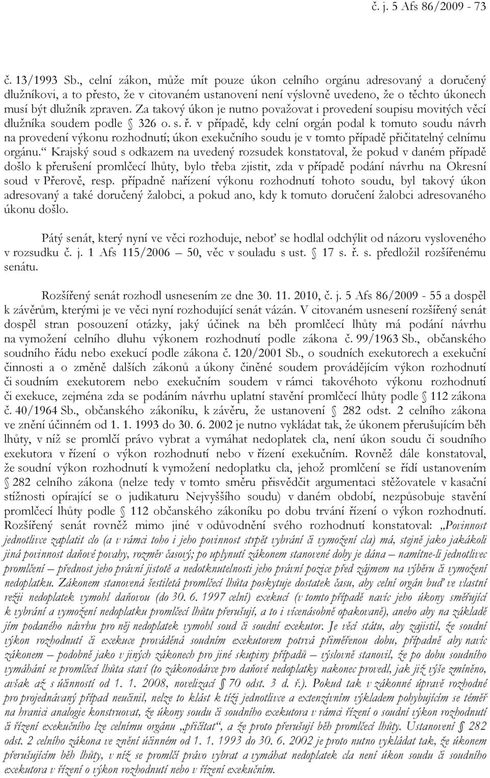 Za takový úkon je nutno považovat i provedení soupisu movitých věcí dlužníka soudem podle 326 o. s. ř.