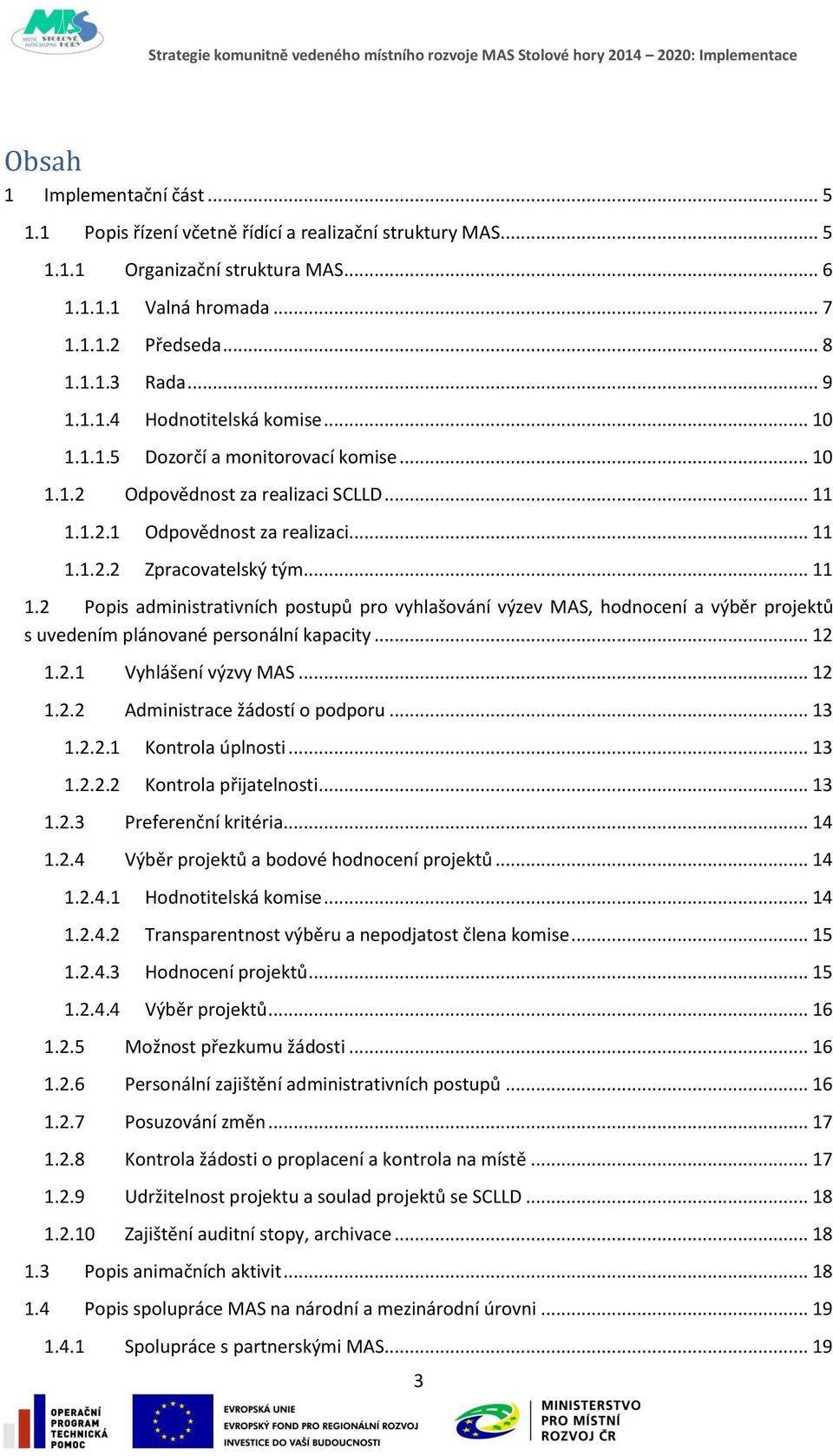 1.2.1 Odpovědnost za realizaci... 11 1.1.2.2 Zpracovatelský tým... 11 1.2 Popis administrativních postupů pro vyhlašování výzev MAS, hodnocení a výběr projektů s uvedením plánované personální kapacity.
