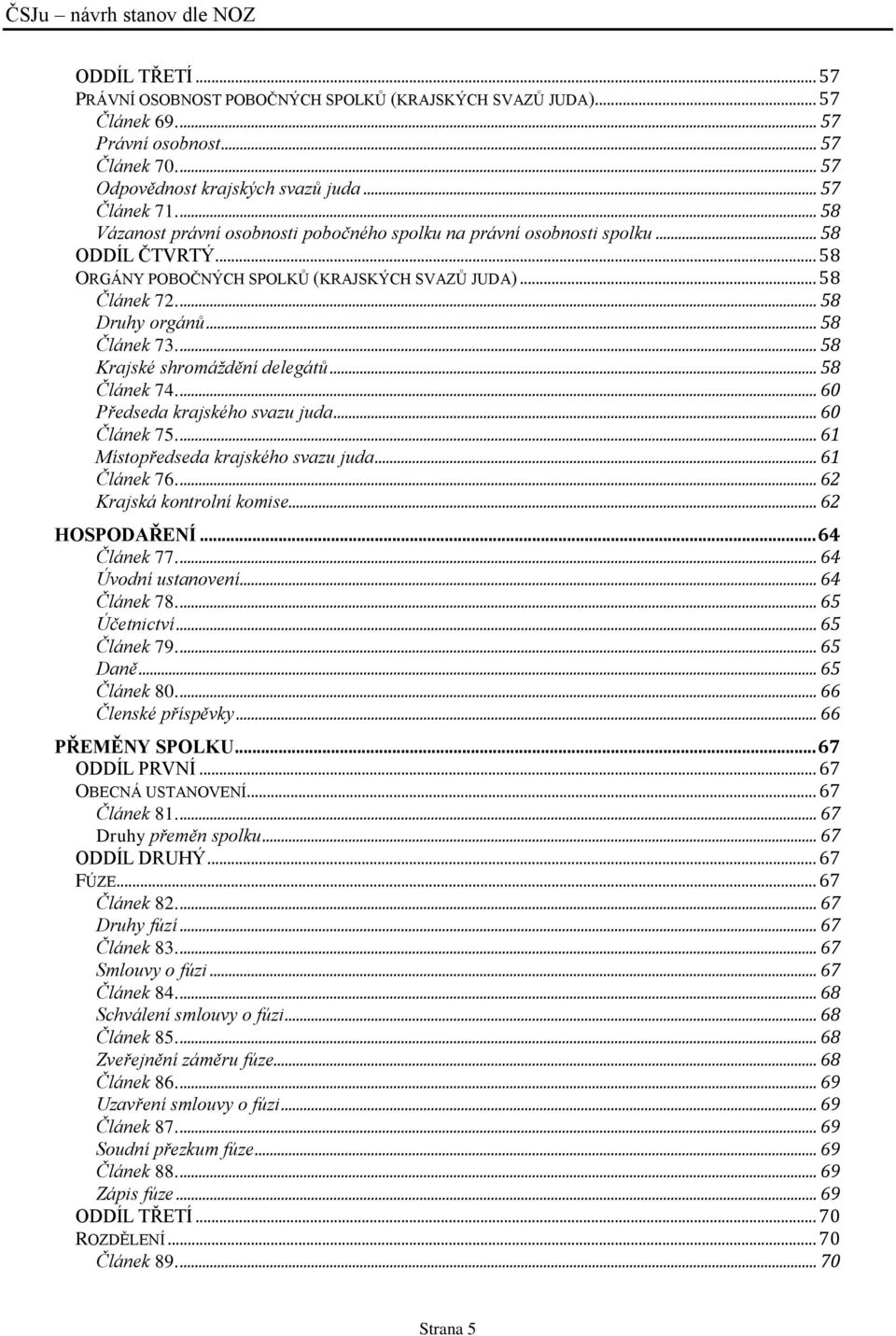... 58 Krajské shromáždění delegátů... 58 Článek 74.... 60 Předseda krajského svazu juda... 60 Článek 75.... 61 Místopředseda krajského svazu juda... 61 Článek 76.... 62 Krajská kontrolní komise.
