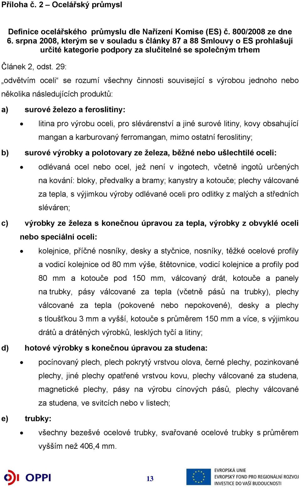 29: odvětvím oceli se rozumí všechny činnosti související s výrobou jednoho nebo několika následujících produktů: a) surové železo a feroslitiny: litina pro výrobu oceli, pro slévárenství a jiné