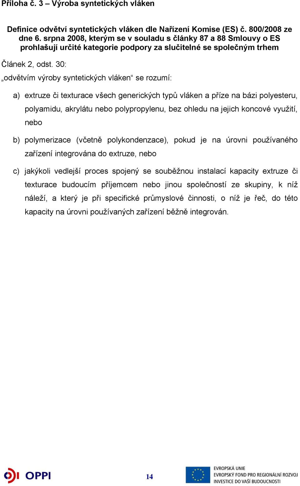 30: odvětvím výroby syntetických vláken se rozumí: a) extruze či texturace všech generických typů vláken a příze na bázi polyesteru, polyamidu, akrylátu nebo polypropylenu, bez ohledu na jejich