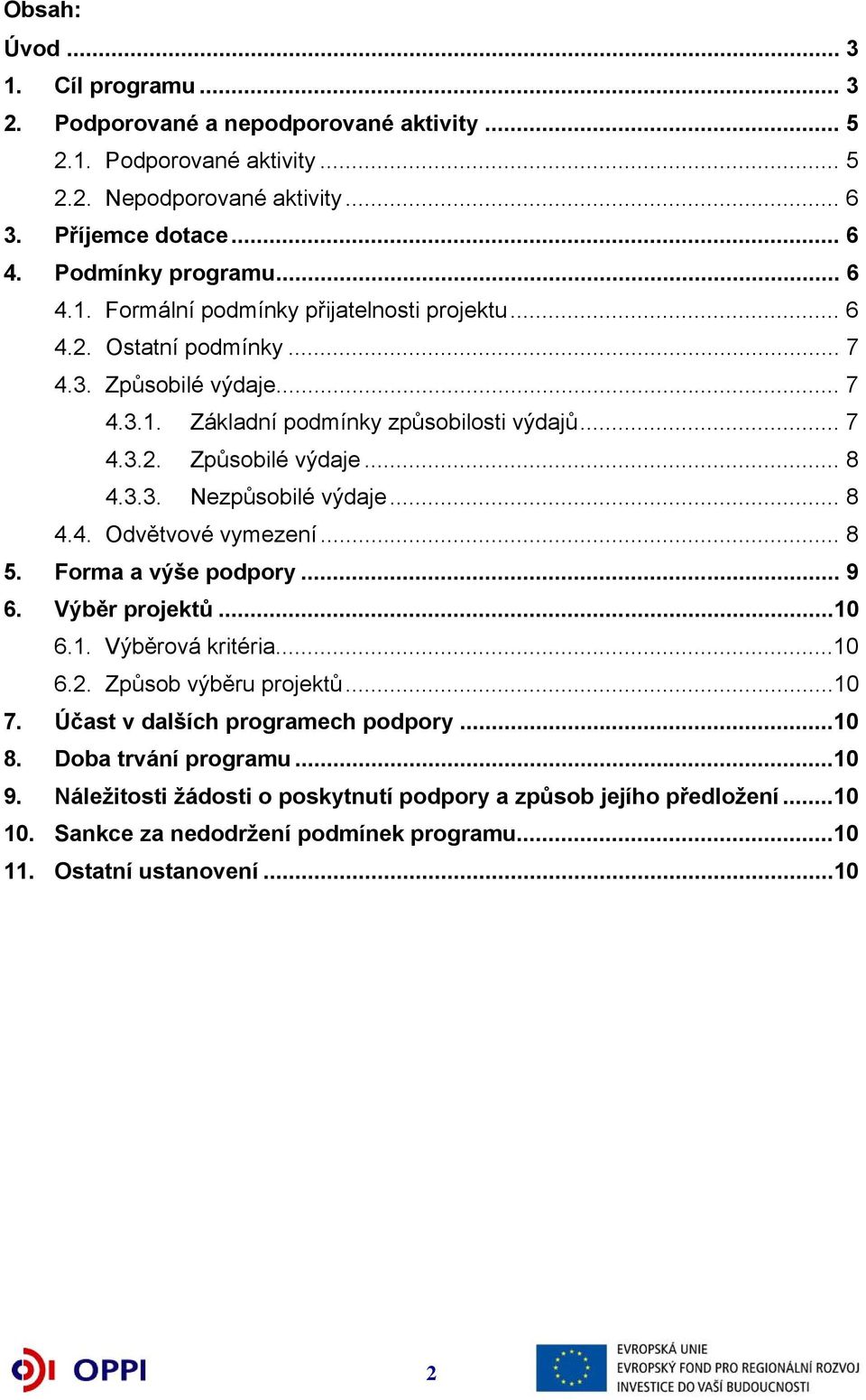 .. 8 4.4. Odvětvové vymezení... 8 5. Forma a výše podpory... 9 6. Výběr projektů...10 6.1. Výběrová kritéria...10 6.2. Způsob výběru projektů...10 7. Účast v dalších programech podpory...10 8.