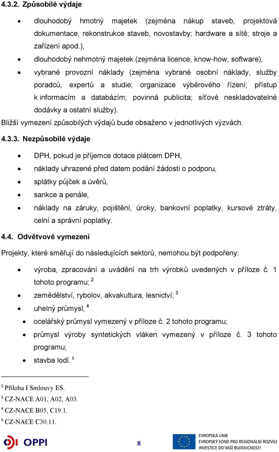 k informacím a databázím; povinná publicita; síťové neskladovatelné dodávky a ostatní služby). Bližší vymezení způsobilých výdajů bude obsaženo v jednotlivých výzvách. 4.3.
