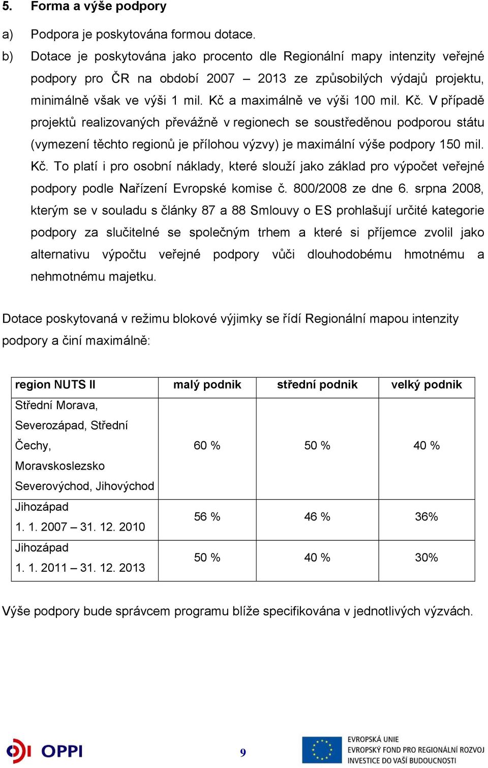 Kč a maximálně ve výši 100 mil. Kč. V případě projektů realizovaných převážně v regionech se soustředěnou podporou státu (vymezení těchto regionů je přílohou výzvy) je maximální výše podpory 150 mil.